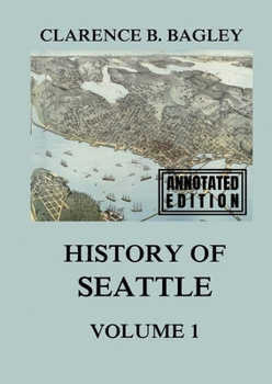 History of Seattle, Volume 1: From the earliest Settlement to the early 20th Century