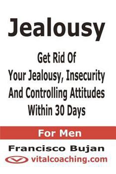 Paperback Jealousy - Get Rid Of Your Jealousy, Insecurity And Controlling Attitudes Within 30 Days - For Men Book