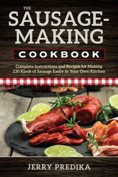 Paperback The Sausage-Making Cookbook: Complete instructions and recipes for making 230 kinds of sausage easily in your own kitchen Book
