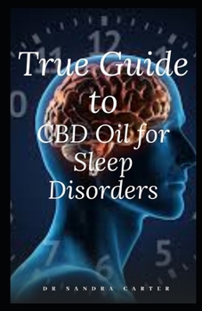Paperback True Guide to CBD Oil for Sleep Disorders: This entails everything regarding CBD Oil; its component and effectiveness in the management of sleep disor Book