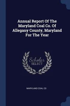 Annual Report Of The Maryland Coal Co. Of Allegany County, Maryland For The Year ...