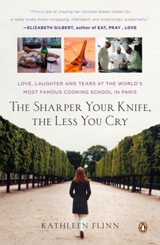 Paperback The Sharper Your Knife, the Less You Cry: Love, Laughter, and Tears in Paris at the World's Most Famous Cooking School Book