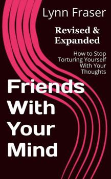 Friends With Your Mind: How To Stop Torturing Yourself With Your Thoughts