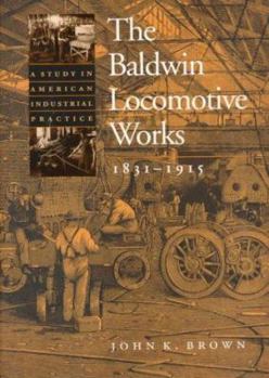 Hardcover The Baldwin Locomotive Works, 1831-1915: A Study in American Industrial Practice Book