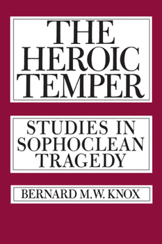 The Heroic Temper: Studies in Sophoclean Tragedy - Book  of the Sather Classical Lectures