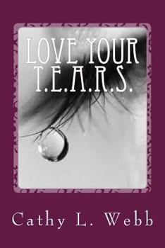 Paperback Love Your T.E.A.R.S.: Embracing your thoughts, emotions, actions, reactions, and self Book