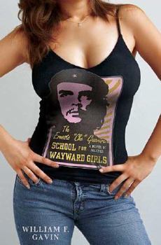 Hardcover The Ernesto "Che" Guevara School for Wayward Girls: A Novel of Politics Book