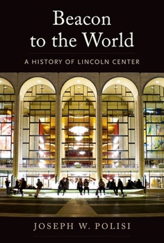 Hardcover Beacon to the World: A History of Lincoln Center Book