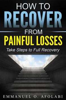 How to Recover from Painful Losses: Take Steps to Full Recovery