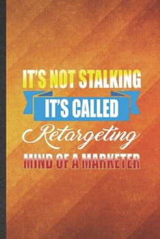 Paperback It's Not Stalking It's Called Retargeting Mind of a Marketer: Funny Blank Lined Marketing Notebook/ Journal, Graduation Appreciation Gratitude Thank Y Book