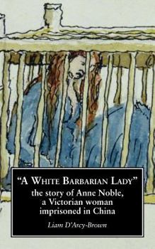 Paperback A White Barbarian Lady: The Story of Anne Noble, a Victorian Woman Imprisoned in China Book