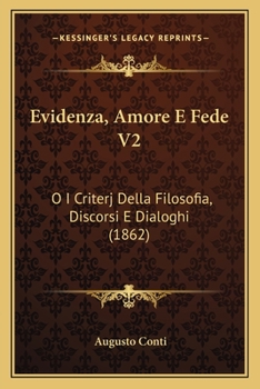 Paperback Evidenza, Amore E Fede V2: O I Criterj Della Filosofia, Discorsi E Dialoghi (1862) [Italian] Book