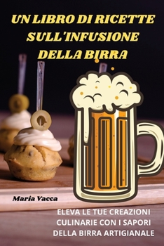 Paperback Un Libro Di Ricette Sull'infusione Della Birra [Italian] Book