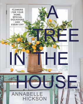 Hardcover A Tree in the House: Flowers for Your Home, Special Occasions and Every Day Book