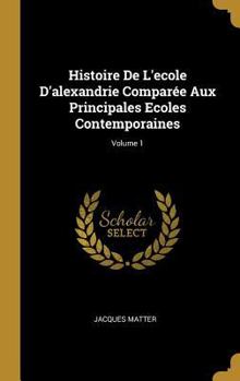 Hardcover Histoire De L'ecole D'alexandrie Comparée Aux Principales Ecoles Contemporaines; Volume 1 [French] Book