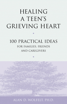 Paperback Healing a Teen's Grieving Heart: 100 Practical Ideas for Families, Friends and Caregivers Book