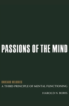 Hardcover Passions of the Mind: Unheard Melodies: A Third Principle of Mental Functioning Book