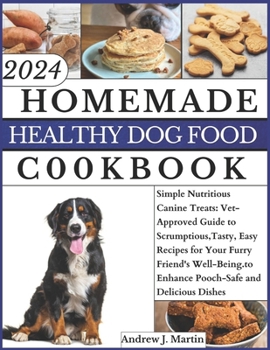 Paperback Homemade Healthy Dog Food Cookbook: Simple Nutritious Canine Treats: Vet-Approved Guide to Scrumptious, Tasty, Easy Recipes for Your Furry Friend's We Book