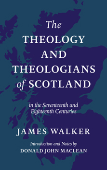 The Theology and Theologians of Scotland: In the Seventeenth and Eighteenth Centuries