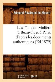 Paperback Les Aïeux de Molière À Beauvais Et À Paris, d'Après Les Documents Authentiques (Éd.1879) [French] Book