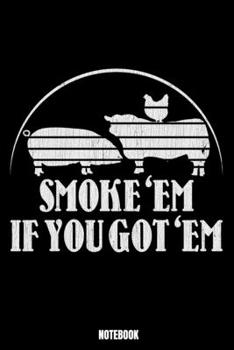 Smoke 'Em If You Got 'Em Notebook: Grill Notebook, Planner, Journal, Diary, Planner, Gratitude, Writing, Travel, Goal, Bullet Notebook Size 6 x 9 110 Dot Grid Pages Office Equipment, Supplies especial