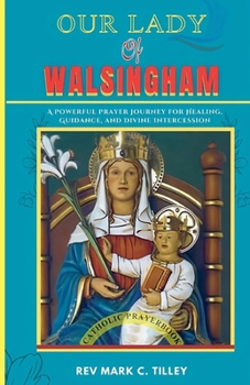 OUR LADY OF WALSINGHAM: A Powerful Prayer Journey for Healing, Guidance, and Divine Intercession
