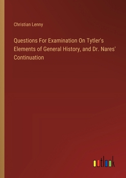 Paperback Questions For Examination On Tytler's Elements of General History, and Dr. Nares' Continuation Book