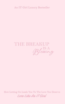 The Breakup Is A Blessing: How Letting Go Leads You To The Love You Deserve