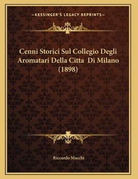 Paperback Cenni Storici Sul Collegio Degli Aromatari Della Citta Di Milano (1898) [Italian] Book