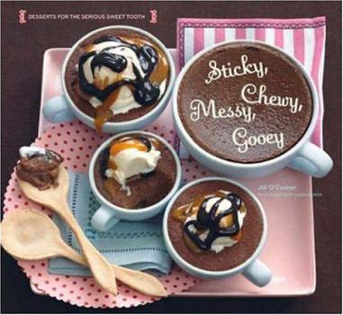 Hardcover Sticky, Chewy, Messy, Gooey: Desserts for the Serious Sweet Tooth Book