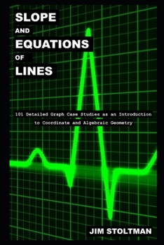 Paperback Slope and Equations of Lines: 101 Detailed Graph Case Studies as an Introduction to Coordinate and Algebraic Geometry Book