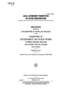 Local government perspectives on water infrastructure : hearing before the Subcommittee on Water and Wildlife of the Committee on Environment and Public Works