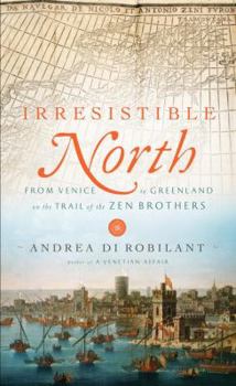 Hardcover Irresistible North: From Venice to Greenland on the Trail of the Zen Brothers Book