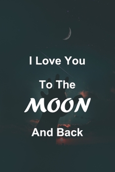 Paperback I Love you to The Moon and Back: Lined Notebook Journal. Inspirational Quote Notebook 120 PAGES (6"x9"). A Perfect Gift For Everyone. Notebook, Compos Book