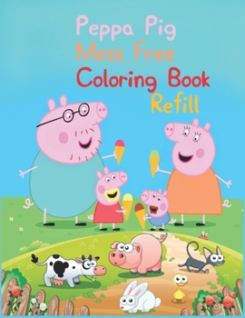 Peppa Pig Mess Free Coloring Book Refill: Peppa Pig Mess Free Coloring Book Refill, Peppa Pig Coloring Book, Peppa Pig Coloring Books For Kids Ages 2-4. 25 Pages - 8.5" x 11"