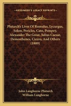 Paperback Plutarch's Lives Of Romulus, Lycurgus, Solon, Pericles, Cato, Pompey, Alexander The Great, Julius Caesar, Demosthenes, Cicero, And Others (1889) Book