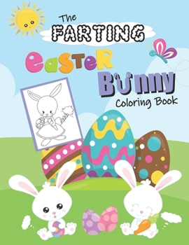 The Farting Easter Bunny Coloring Book: Cute & Funny Coloring Book For Kids. Happy Easter Gift