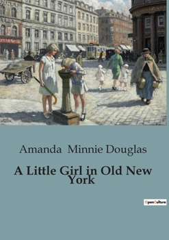 Paperback A Little Girl in Old New York: A Young Girl's Journey from Country Life to City Living in 19th Century New York Book