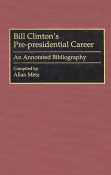 Hardcover Bill Clinton's Pre-Presidential Career: An Annotated Bibliography Book