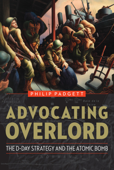 Hardcover Advocating Overlord: The D-Day Strategy and the Atomic Bomb Book