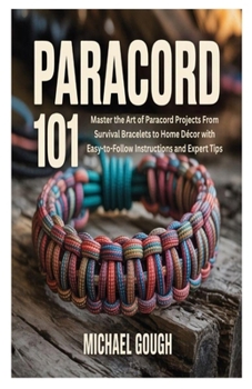 Paperback Paracord 101: Master the Art of Paracord Projects From Survival Bracelets to Home Décor with Easy-to-Follow Instructions and Expert Tips Book