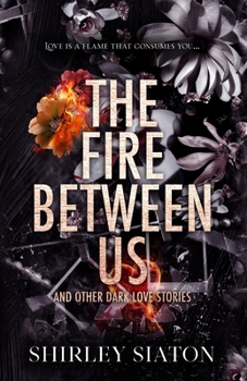Fire Between Us : And Other Dark Love Stories