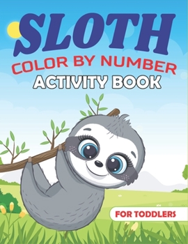Paperback Sloth Color by Number Activity Book for Toddlers: Coloring Books For Girls and Boys Activity Learning Work Ages 2-4, 4-8 (Amazing Toddlers gifts) Book
