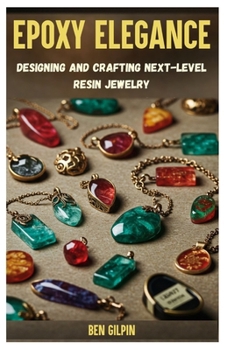 Epoxy Elegance: Designing and Crafting Next-Level Resin Jewelry