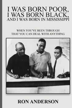 Paperback I Was Born Poor, I Was Born Black, and I Was Born in Mississippi: When You've Been Through That You Can Deal with Anything Book