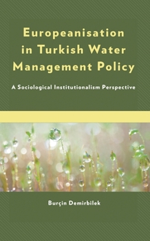 Hardcover Europeanisation in Turkish Water Management Policy: A Sociological Institutionalism Perspective Book