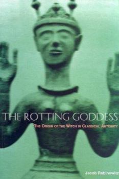 Paperback The Rotting Goddess: The Origin of the Witch in Classical Antiquity Book