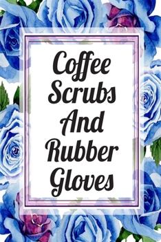 Paperback Coffee Scrubs And Rubber Gloves: Blank Lined Journal For Nurses Notebook Nurse Gifts Book