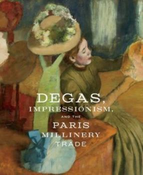 Hardcover Degas, Impressionism, and the Paris Millinery Trade Book