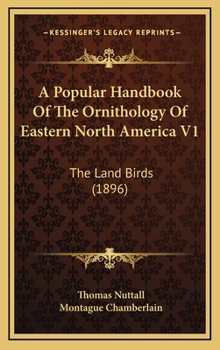 Hardcover A Popular Handbook Of The Ornithology Of Eastern North America V1: The Land Birds (1896) Book
